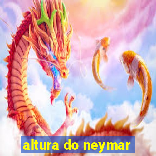 altura do neymar